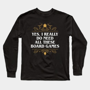 Yes I Really Do Need All These Board Games Long Sleeve T-Shirt